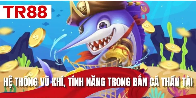 Hệ thống vũ khí, tính năng trong Bắn cá Thần Tài