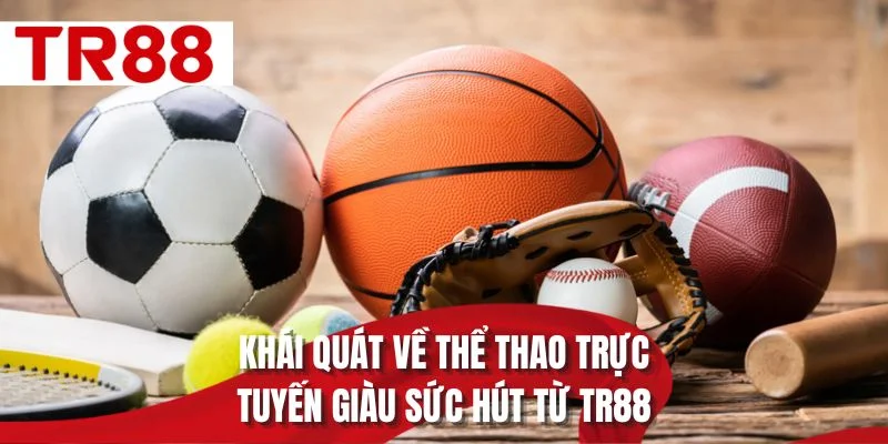 Khái quát về thể thao trực tuyến giàu sức hút từ TR88